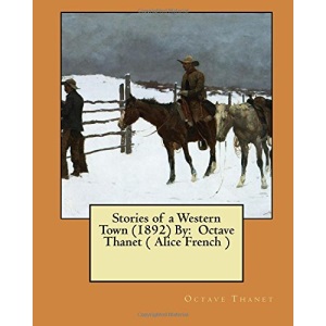 Stories of a Western Town (1892) By: Octave Thanet ( Alice French )