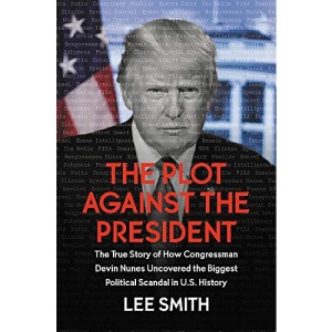 The Plot Against the President: The True Story of How Congressman Devin Nunes Uncovered the Biggest Political Scandal in U.S. History