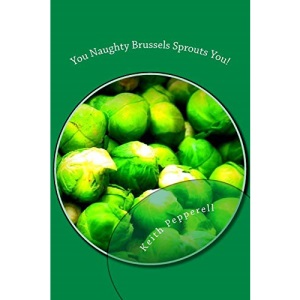 You Naughty Brussels Sprouts You!: Recipes for the Devotee