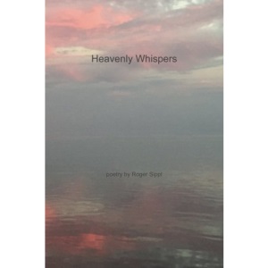Heavenly Whispers and Other Poetry by Roger Sippl