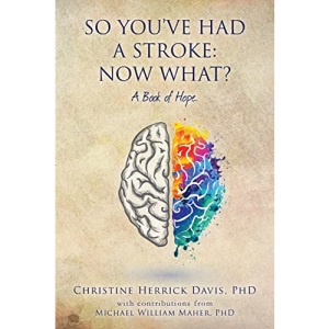 So, You've Had a Stroke: Now What? A Book of Hope.