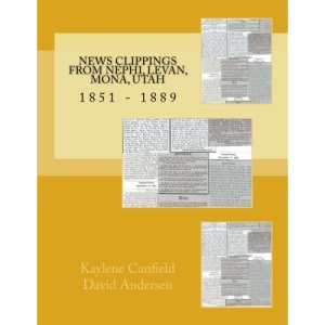 News Clippings from Nephi, Levan, Mona, Utah: 1851 - 1889 (Northern Utah News Clippings from the Past books.)