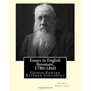 Essays in English literature, 1780-1860 By: George Saintsbury: George Edward Bateman Saintsbury ( 23 October 1845 – 28 January 1933), was an English ... scholar, critic and wine connoisseur.