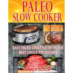 Paleo Slow Cooker: Easy Paleo Lifestyle With The Best Crock Pot Recipes