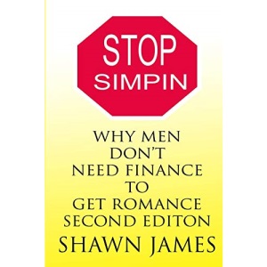 STOP SIMPIN-Why Men Don't Need Finance To Get Romance Second Edition