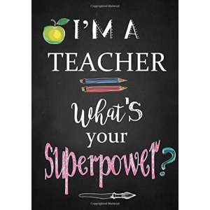 Teacher Notebook: I'm a Teacher ~ Journal or Planner for Teacher Gift: Great for Teacher Appreciation/Thank You/Retirement/Year End Gift: Volume 4 (Inspirational Notebooks for Teachers)
