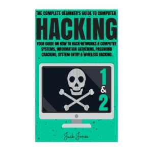 Hacking: The Complete Beginner’s Guide To Computer Hacking: Your Guide On How To Hack Networks and Computer Systems, Information Gathering, Password ... Online anonymity, IP Address, Privacy)