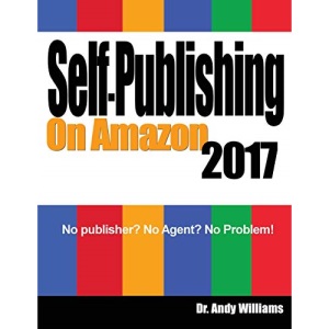 Self-Publishing on Amazon 2017: No publisher? No Agent? No Problem!
