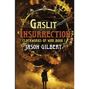 Gaslit Insurrection: Volume 1 (Clockworks of War)