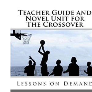 Teacher Guide and Novel Unit for The Crossover: Lessons on Demand