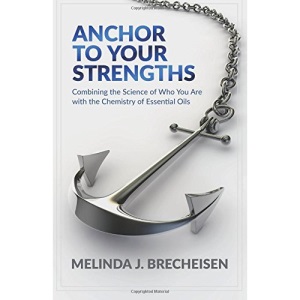 Anchor To Your Strengths: Combining the Science of Who You Are with the Chemistry of Essential Oils