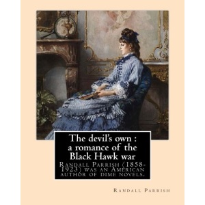 The devil's own : a romance of the Black Hawk war, By: Randall Parrish: Randall Parrish (1858-1923) was an American author of dime novels. His works ... The Sword of the Old Frontier (1905).....