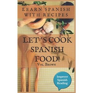 Let´s cook Spanish food! (Vol. Brown) Learn Spanish with recipes: Improve Spanish Reading (Spanish Edition)