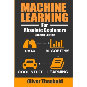 Machine Learning For Absolute Beginners: A Plain English Introduction: 3 (AI, Data Science, Python & Statistics for Beginners)