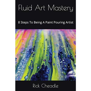 Fluid Art Mastery: 8 Steps To Being A Paint Pouring Artist