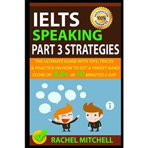 IELTS Speaking Part 3 Strategies: The Ultimate Guide With Tips, Tricks, And Practice On How To Get A Target Band Score Of 8.0+ In 10 Minutes A Day