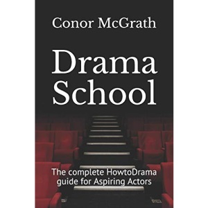 Drama School: The complete HowtoDrama guide for Aspiring Actors