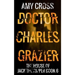 Doctor Charles Grazier: 6 (The House of Jack the Ripper)