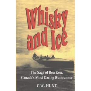 Whisky and Ice: The Saga of Ben Kerr, Canada's Most Daring Rumrunner