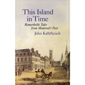 This Island in Time: Remarkable Tales from Montreal's Past