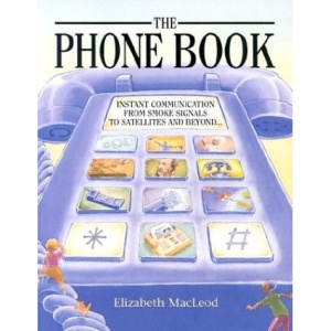 The Phone Book: Instant Communication from Smoke Signals to Satellites and Beyond...
