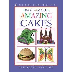Bake and Make Amazing Cakes (Kids Can Do It)