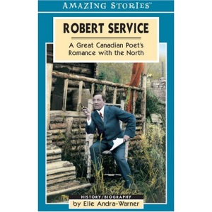 Robert Service: A Great Canadian Poet's Romance with the North (Amazing Stories)