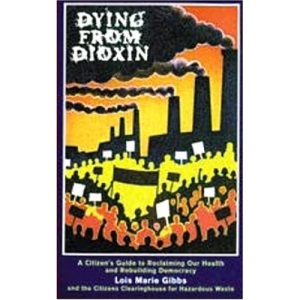 Dying from Dioxin: a Citizen's Guide to Reclaiming Our Health and Rebuilding Democracy: A Citizen's Guide to Reclaiming Our Health & Rebuilding Democracy