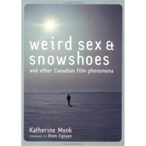 Weird Sex and Snowshoes: And Other Canadian Film Phenomena