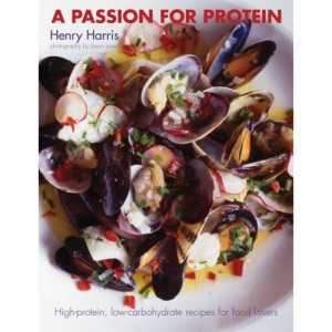 A Passion for Protein: High-protiein, Low-carbohydrate Recipes for Food Lovers