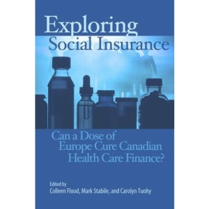 Exploring Social Insurance: Can a Dose of Europe Cure Canadian Health Care Finance?: 116 (Queen's Policy Studies Series)