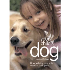 Your Child's Dog: How to Help Your Kids Care for Their Pets