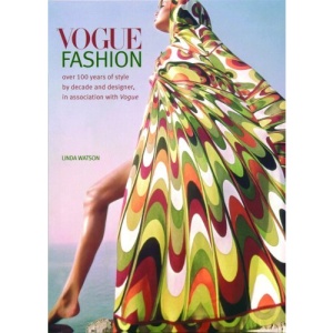 Vogue Fashion: Over 100 Years of Style by Decade and Designer, in Association with Vogue