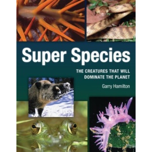 Super Species: The Creatures That Will Dominate the Planet