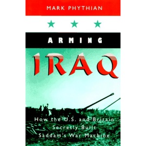 Arming Iraq: How the U.S. and British Secretly Built Saddam's War Machine (Northeastern Series in Transnational Crime)