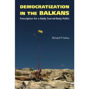 Democratization in the Balkans: Prescription for a Badly Scarred Body Politic (Northeastern Series on Democratization and Political Development)