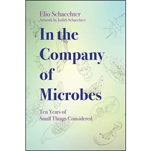 In The Company of Microbes: Ten Years of Small Things Considered (ASM Books)