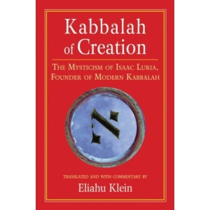 Kabbalah of Creation: Isaac Luria's Earlier Mysticism: The Mysticism of Isaac Luria, Founder of Modern Kabbalah