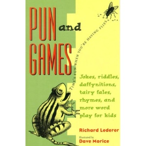 Pun and Games: Jokes, Riddles, Daffynitions, Tairy Fales, Rhymes and More Wordplay for Kids