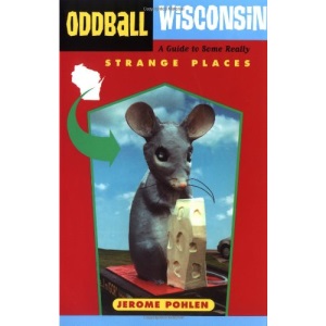 Oddball Wisconsin: A Guide to Some Really Strange Places (Oddball States)
