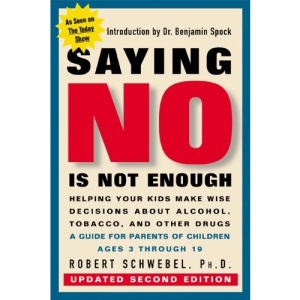 Saying No is Not Enough: Helping Your Kids to Make Wise Decisions About Alcohol, Tobacco, and Other Drugs - A Guide for Parents of Children Ages 3 Through 19