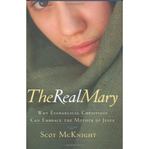 The Real Mary: Why Evangelical Christians Can Embrace the Mother of Jesus