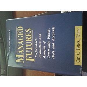 Managed Futures: Performance, Evaluation and Analysis of Commodity Funds, Pools and Accounts (Institutional Investor Publication)