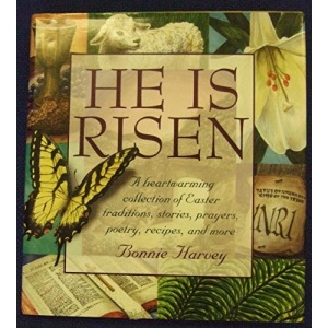 He is Risen: A Heartwarming Collection of Easter Traditions, Stories, Prayers, Poetry, Recipes, and More