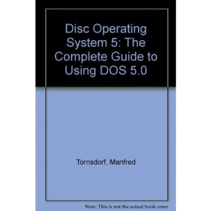 Disc Operating System 5: The Complete Guide to Using DOS 5.0