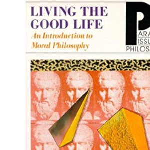 Living the Good Life: Introduction to Moral Philosophy (Paragon issues in philosophy series)
