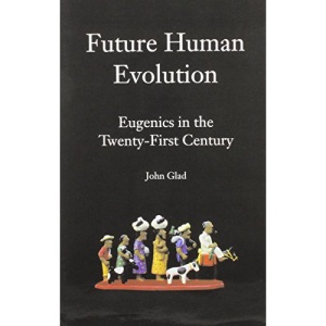Future Human Evolution: Eugenics in the Twenty-first Century