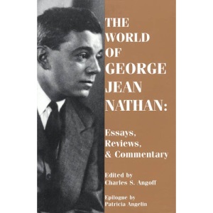 The World of George Jean Nathan: Selected Reviews, Essays and Commentary
