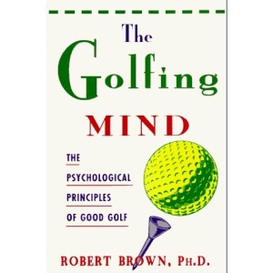The Golfing Mind: The Psychological Principles of Good Golf