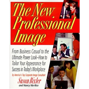 The New Professional Image: From Corporate Casual to the Ultimate Power Look - How to Tailor Your Appearance for Success in Today's Workplace